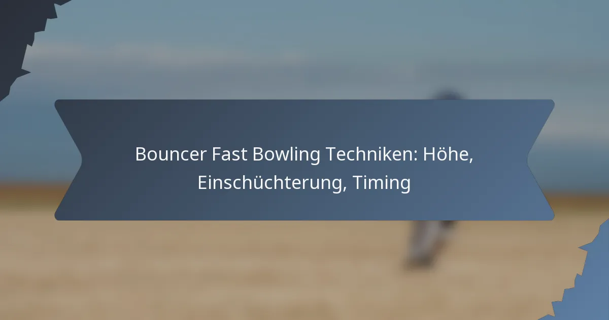 Bouncer Fast Bowling Techniken: Höhe, Einschüchterung, Timing