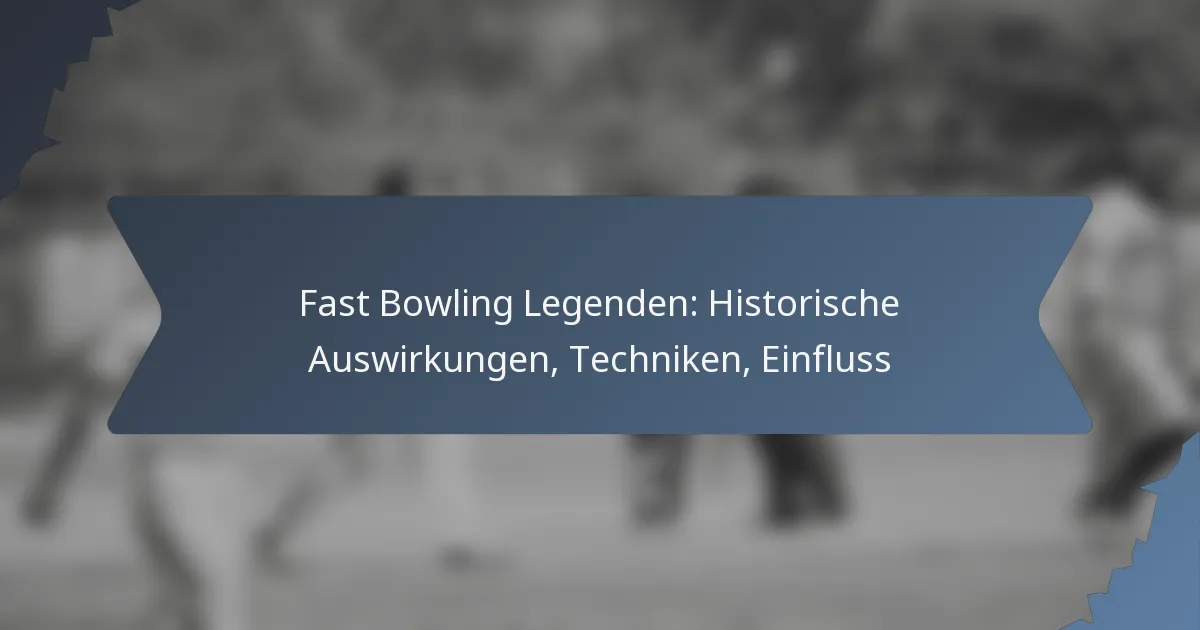 Fast Bowling Legenden: Historische Auswirkungen, Techniken, Einfluss