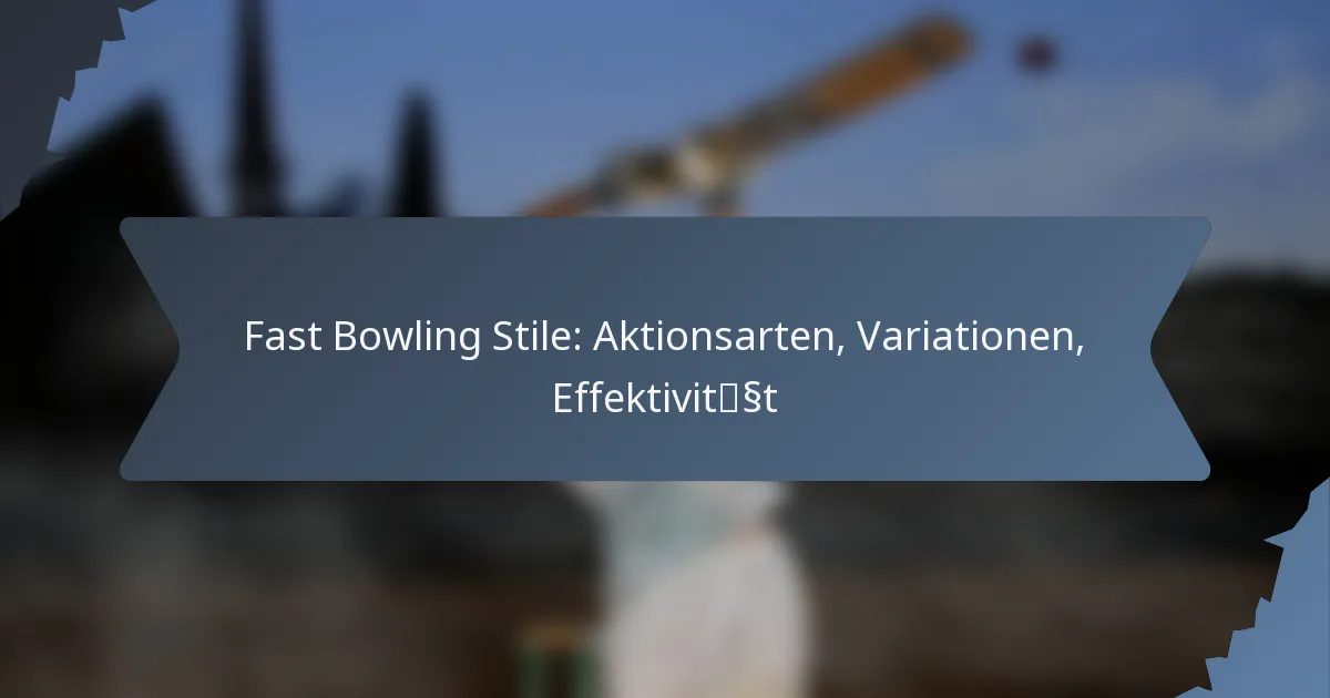 Fast Bowling Stile: Aktionsarten, Variationen, Effektivität