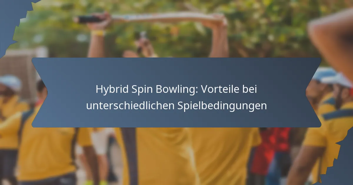 Hybrid Spin Bowling: Vorteile bei unterschiedlichen Spielbedingungen