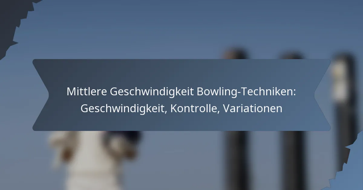 Mittlere Geschwindigkeit Bowling-Techniken: Geschwindigkeit, Kontrolle, Variationen