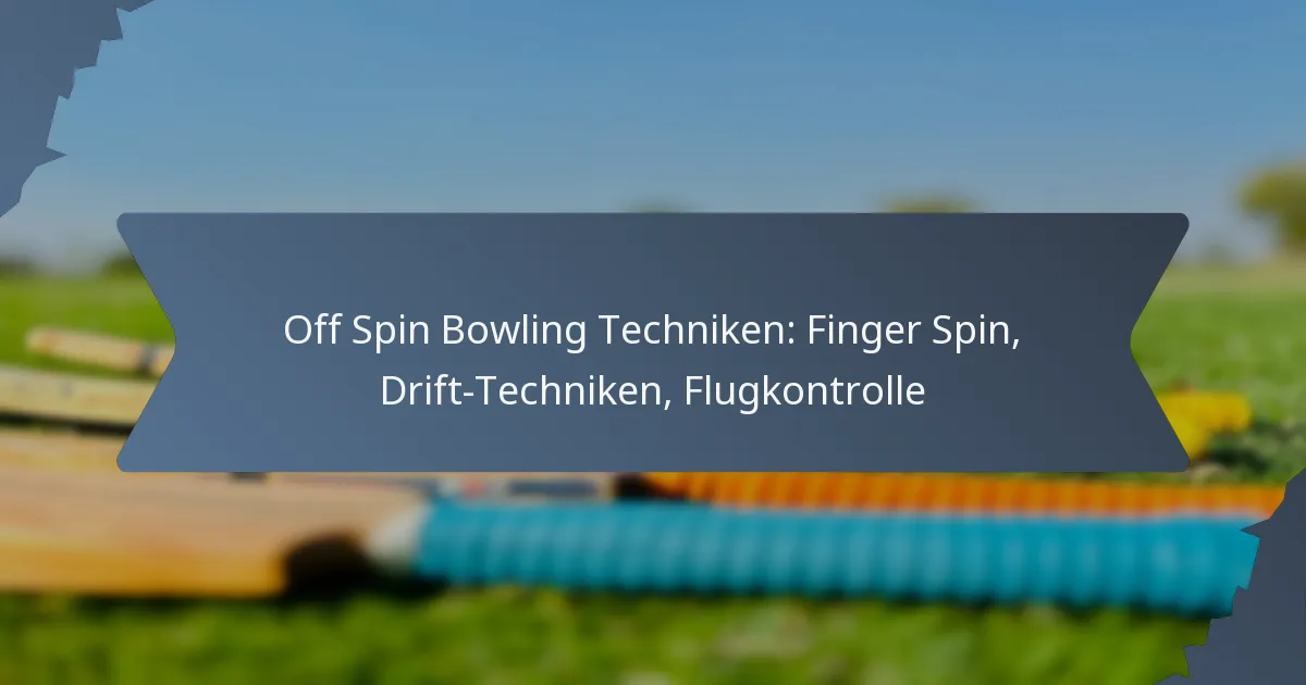 Off Spin Bowling Techniken: Finger Spin, Drift-Techniken, Flugkontrolle