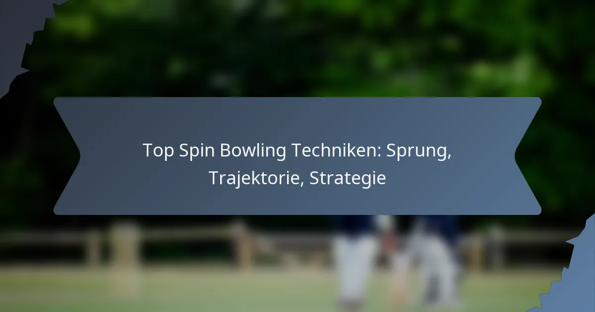 Top Spin Bowling Techniken: Sprung, Trajektorie, Strategie