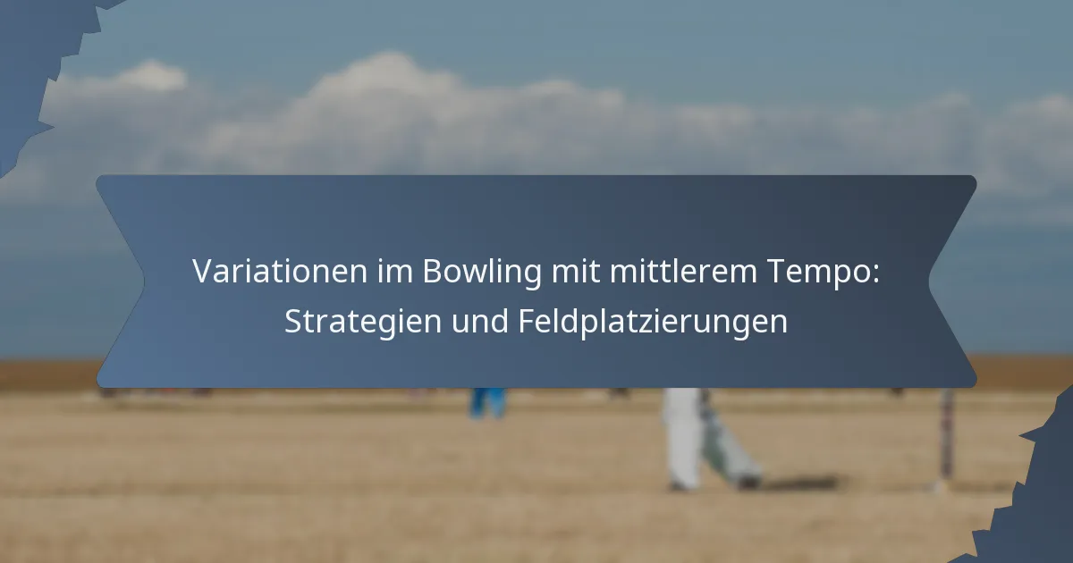 Variationen im Bowling mit mittlerem Tempo: Strategien und Feldplatzierungen