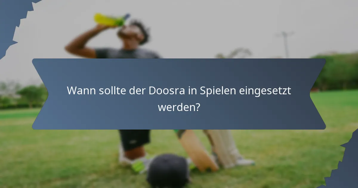 Wann sollte der Doosra in Spielen eingesetzt werden?