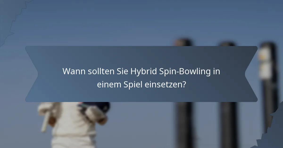 Wann sollten Sie Hybrid Spin-Bowling in einem Spiel einsetzen?