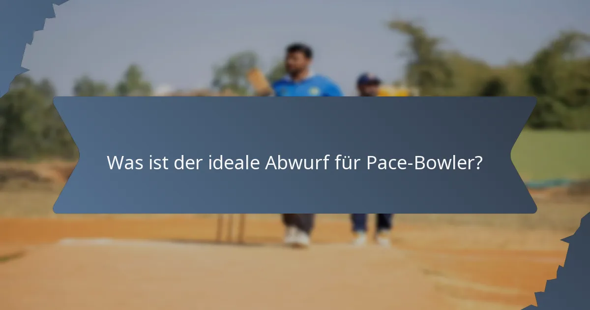 Was ist der ideale Abwurf für Pace-Bowler?