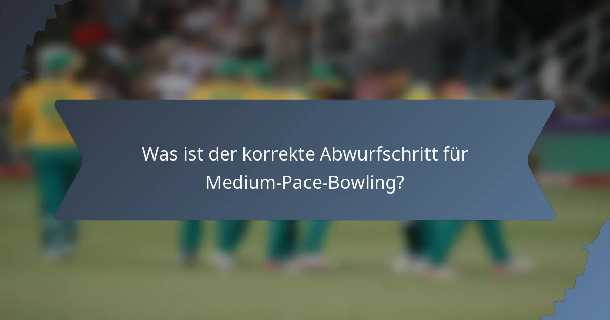 Was ist der korrekte Abwurfschritt für Medium-Pace-Bowling?
