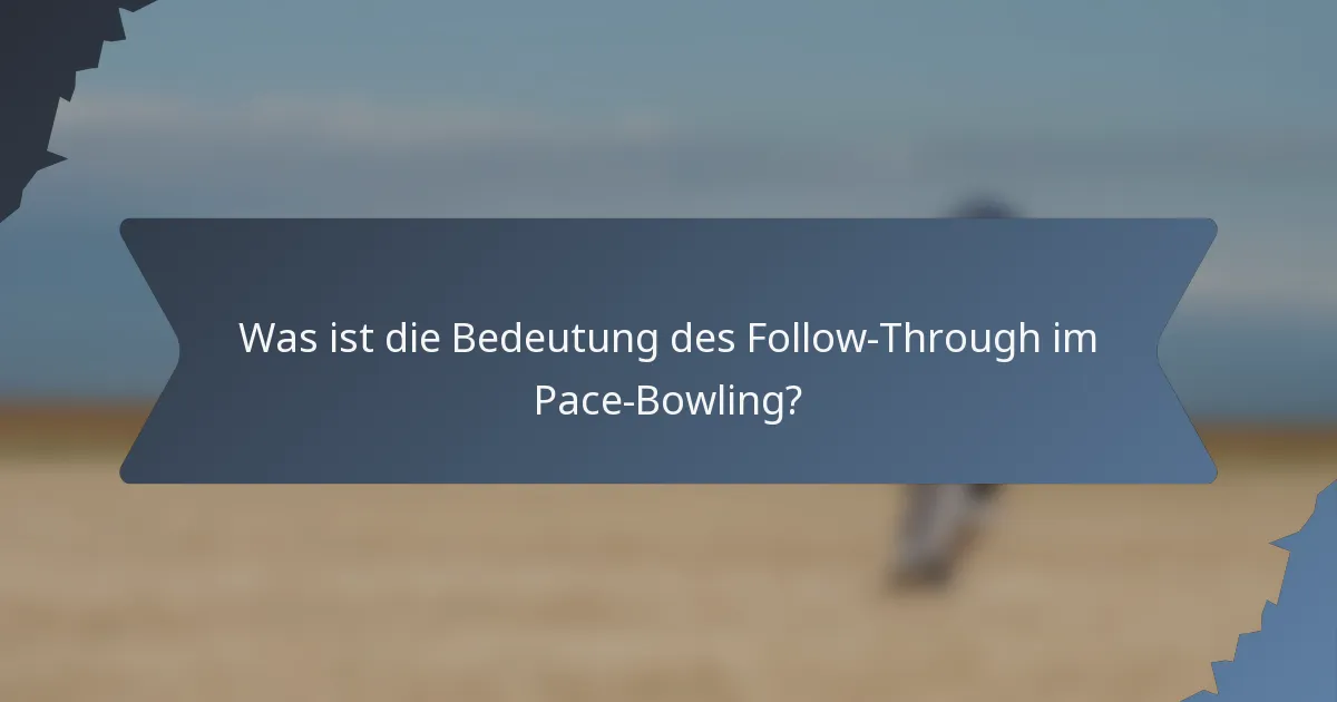 Was ist die Bedeutung des Follow-Through im Pace-Bowling?