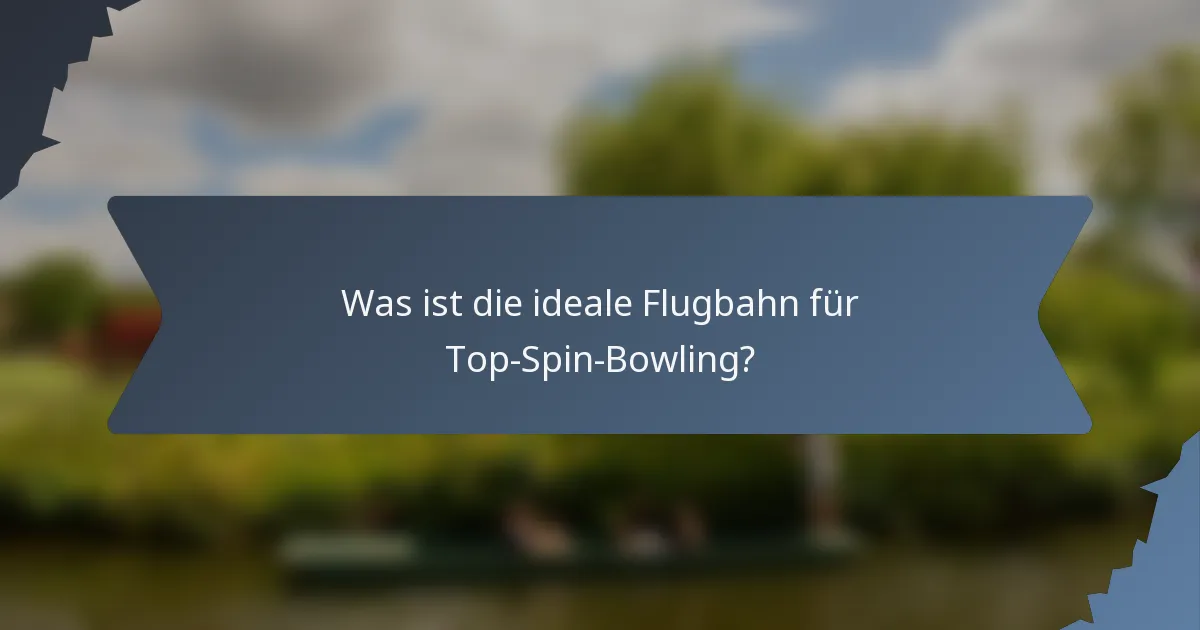 Was ist die ideale Flugbahn für Top-Spin-Bowling?