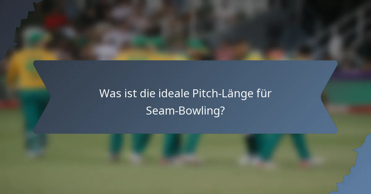 Was ist die ideale Pitch-Länge für Seam-Bowling?