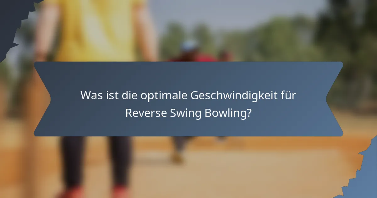 Was ist die optimale Geschwindigkeit für Reverse Swing Bowling?
