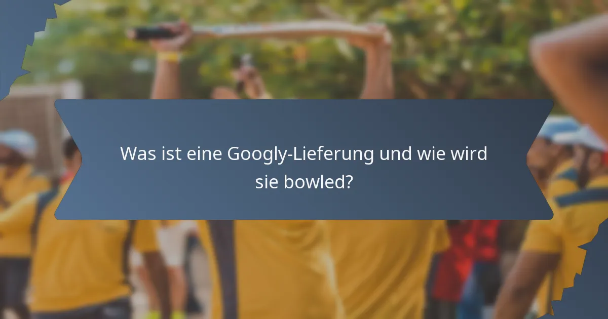 Was ist eine Googly-Lieferung und wie wird sie bowled?