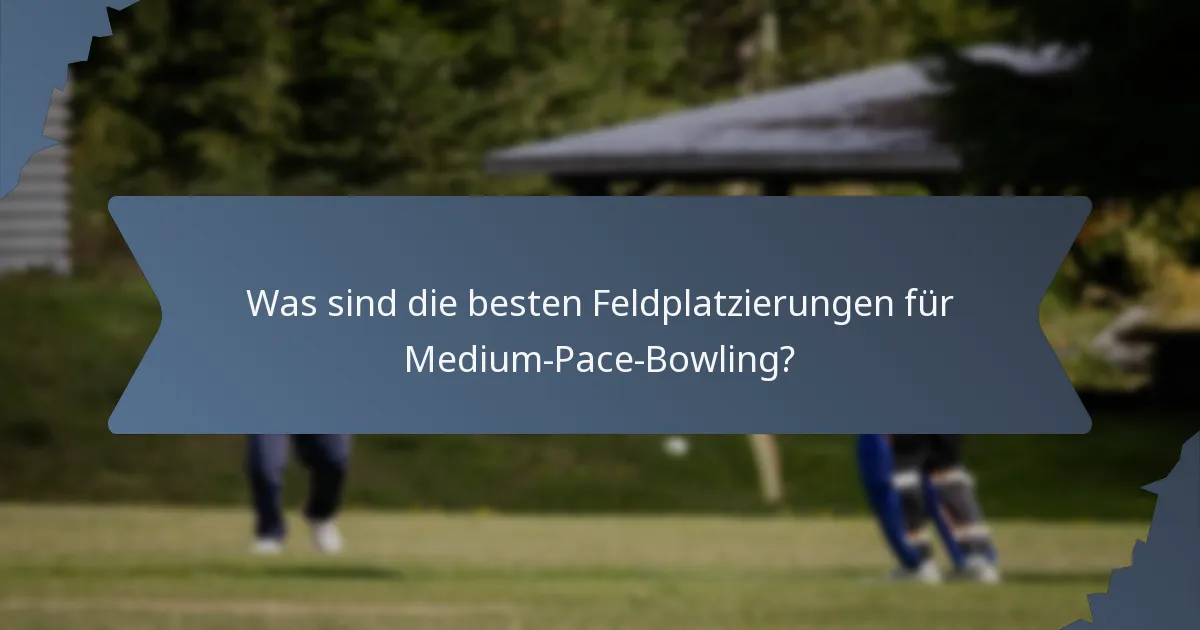 Was sind die besten Feldplatzierungen für Medium-Pace-Bowling?