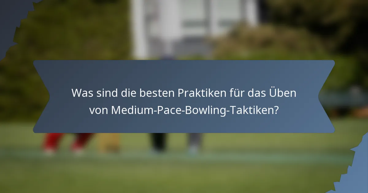 Was sind die besten Praktiken für das Üben von Medium-Pace-Bowling-Taktiken?