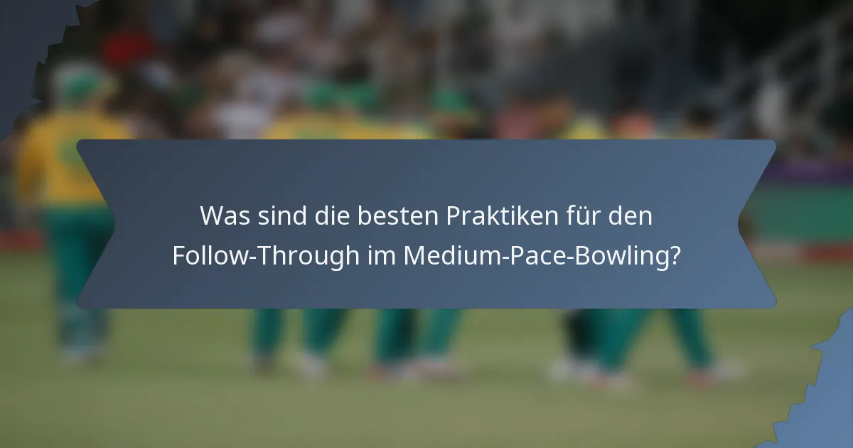 Was sind die besten Praktiken für den Follow-Through im Medium-Pace-Bowling?