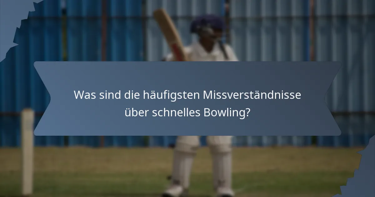 Was sind die häufigsten Missverständnisse über schnelles Bowling?