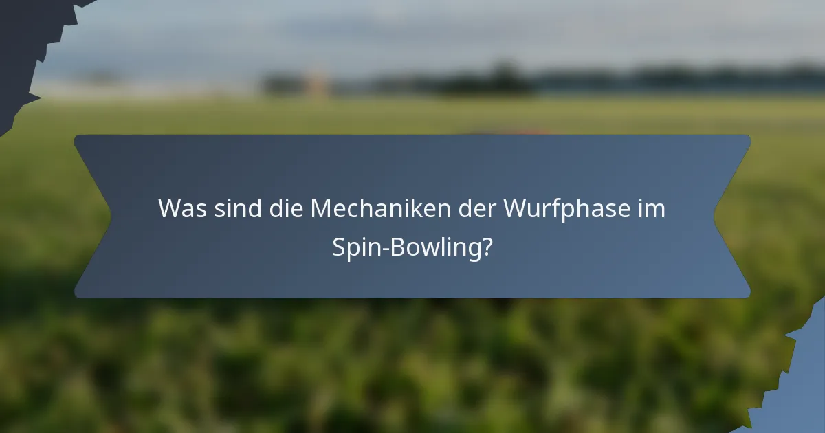 Was sind die Mechaniken der Wurfphase im Spin-Bowling?