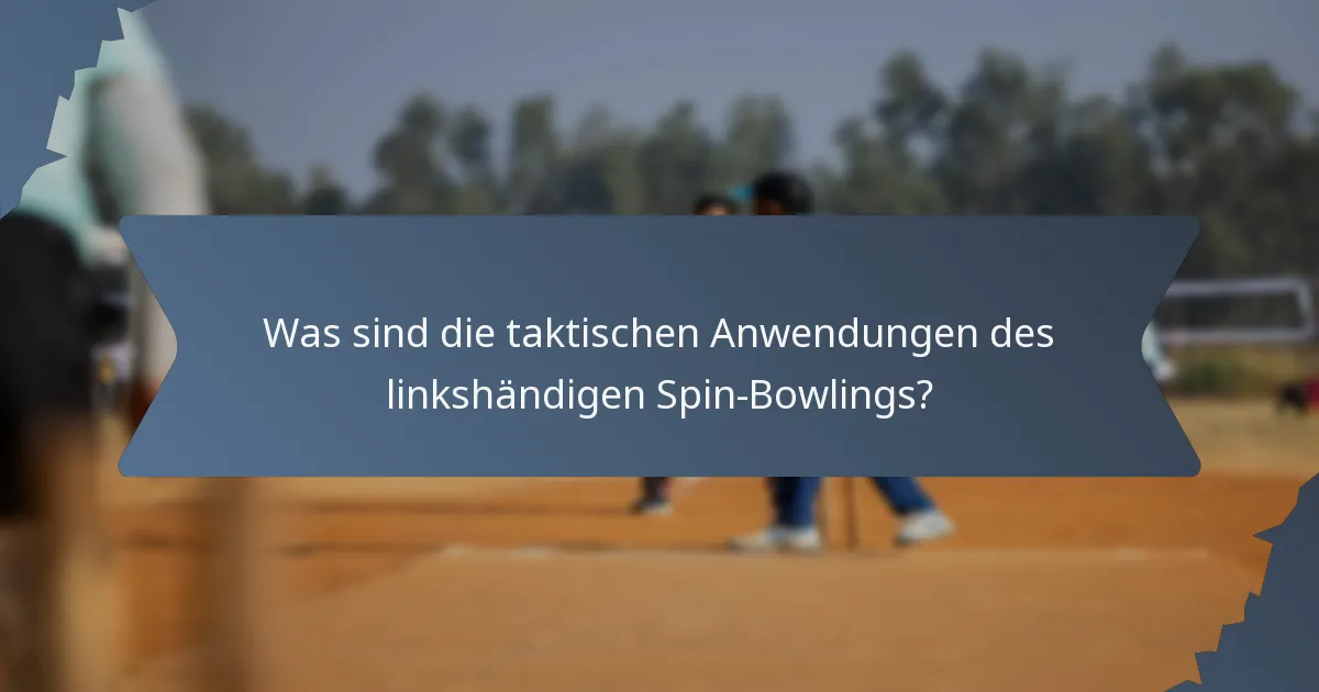 Was sind die taktischen Anwendungen des linkshändigen Spin-Bowlings?
