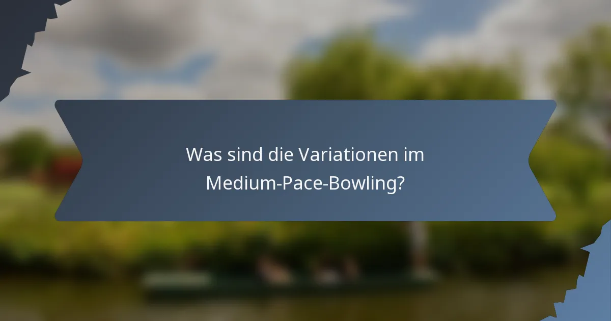 Was sind die Variationen im Medium-Pace-Bowling?