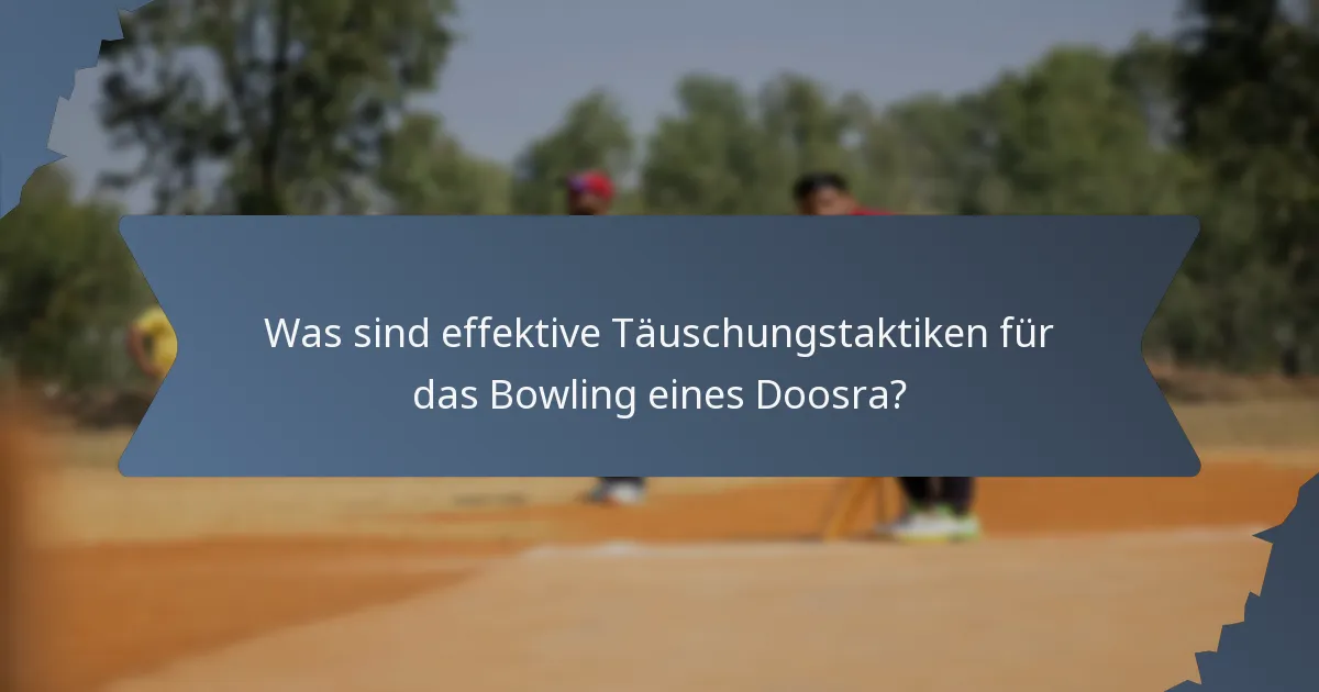 Was sind effektive Täuschungstaktiken für das Bowling eines Doosra?