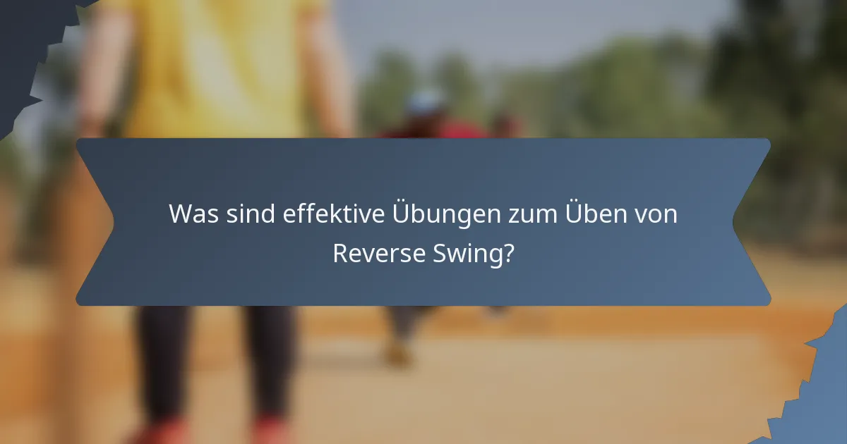 Was sind effektive Übungen zum Üben von Reverse Swing?
