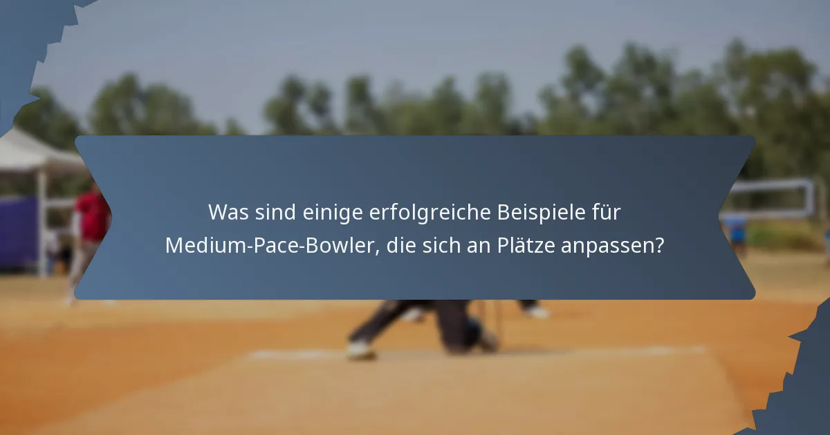 Was sind einige erfolgreiche Beispiele für Medium-Pace-Bowler, die sich an Plätze anpassen?