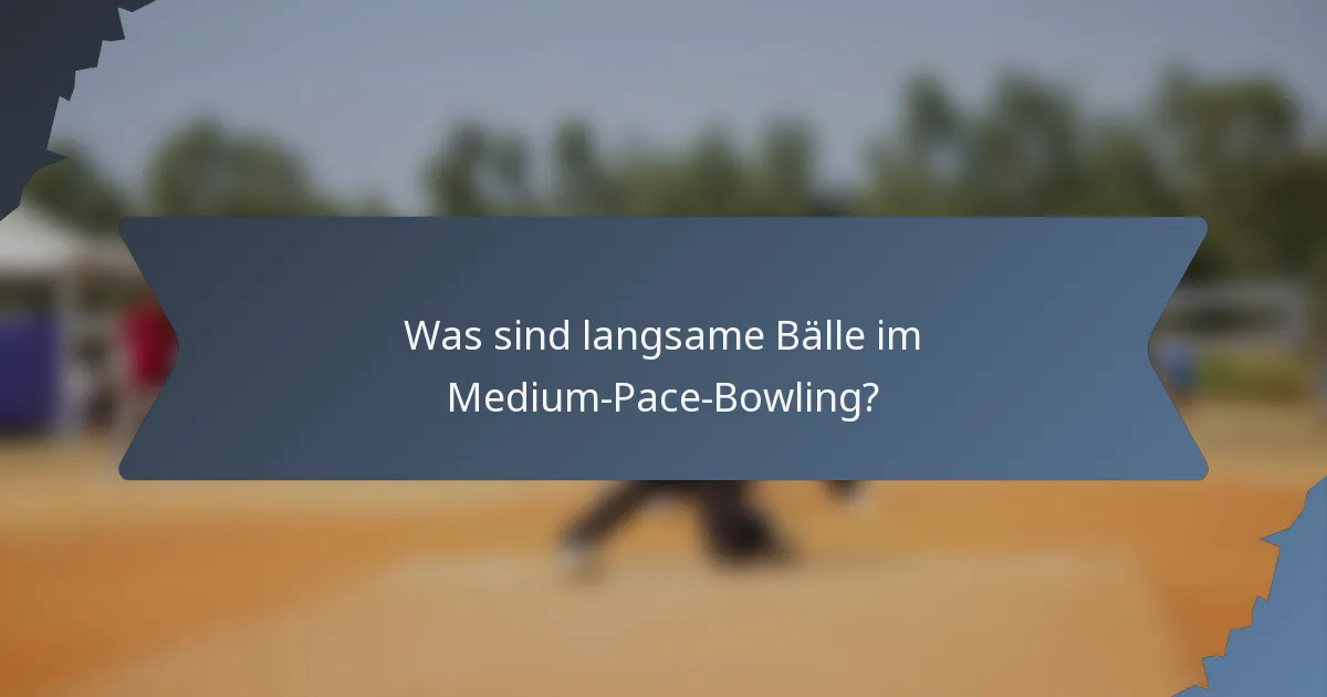 Was sind langsame Bälle im Medium-Pace-Bowling?