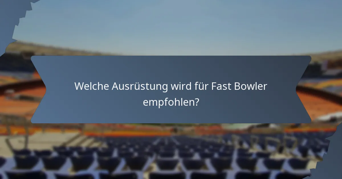 Welche Ausrüstung wird für Fast Bowler empfohlen?
