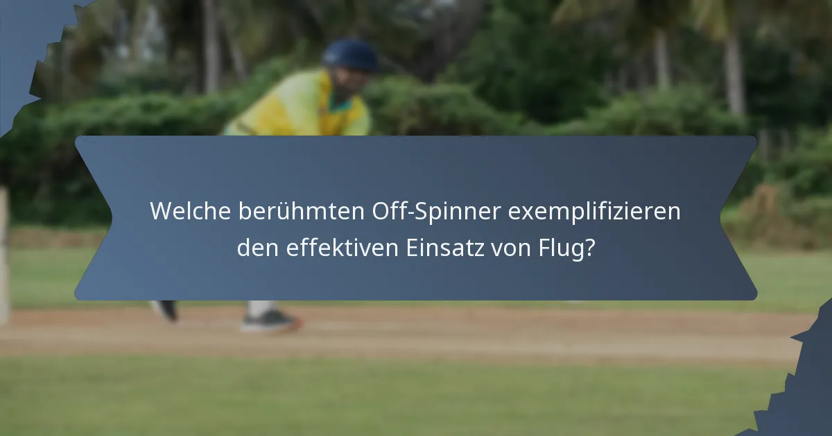 Welche berühmten Off-Spinner exemplifizieren den effektiven Einsatz von Flug?