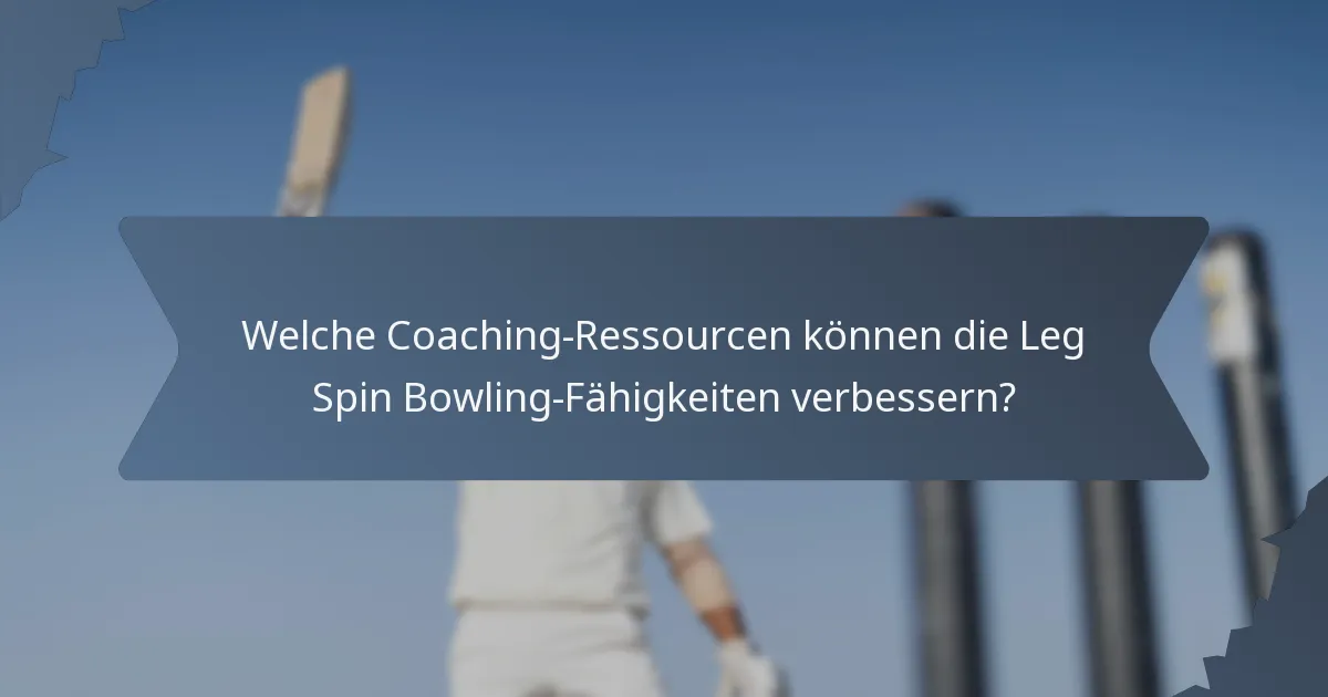 Welche Coaching-Ressourcen können die Leg Spin Bowling-Fähigkeiten verbessern?