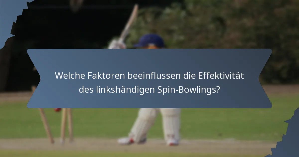 Welche Faktoren beeinflussen die Effektivität des linkshändigen Spin-Bowlings?