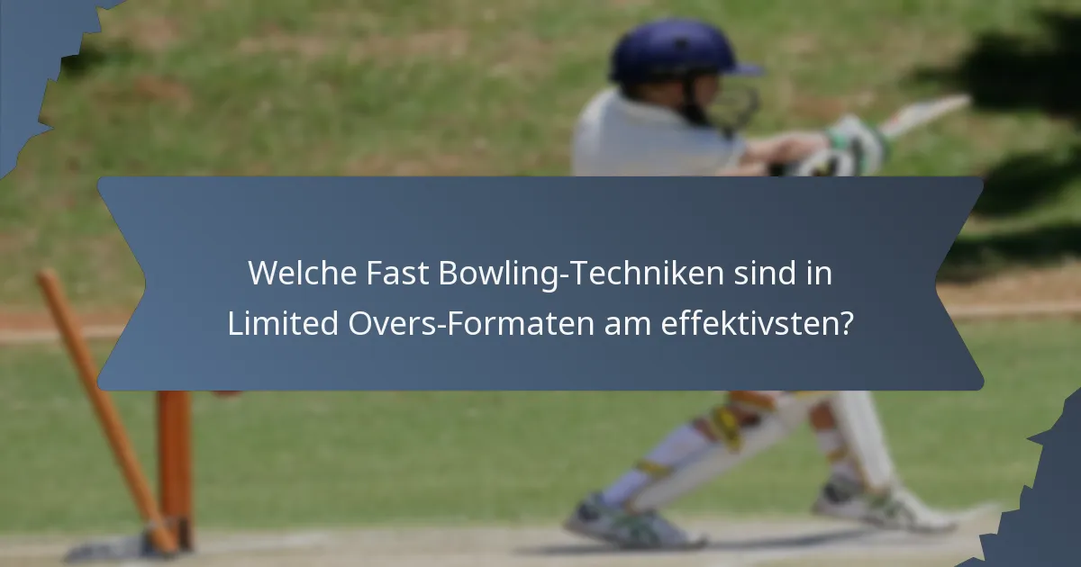 Welche Fast Bowling-Techniken sind in Limited Overs-Formaten am effektivsten?