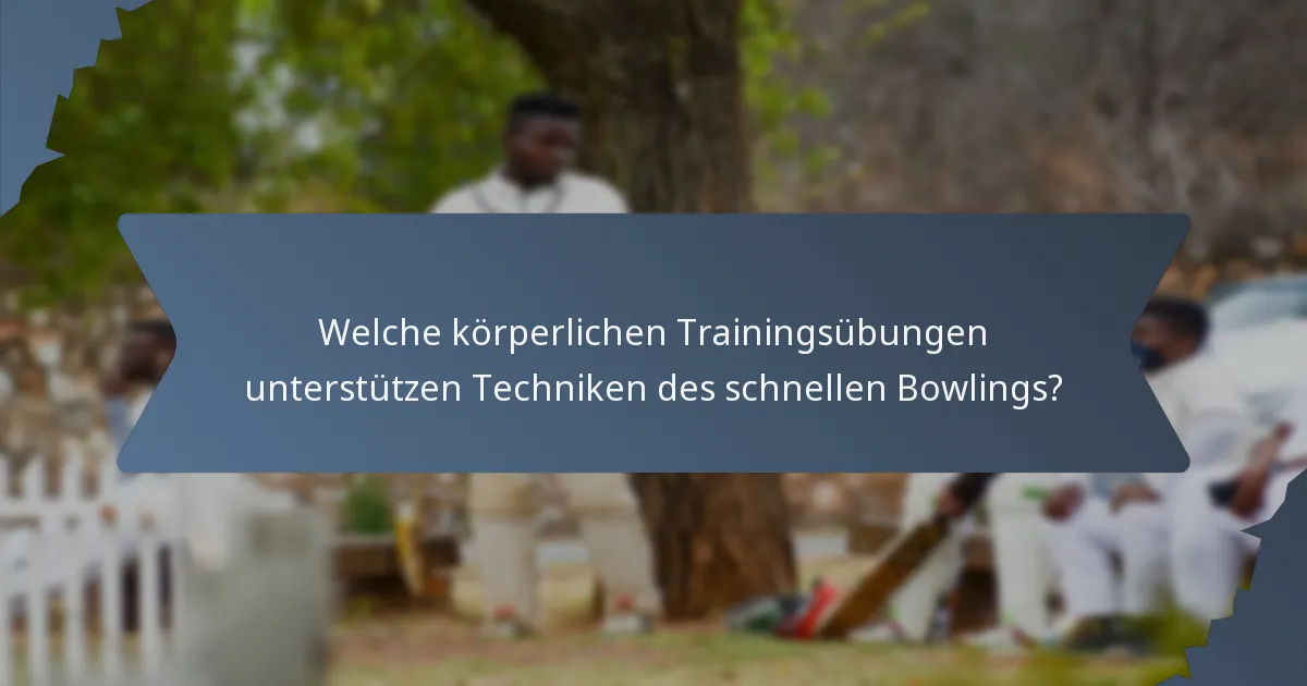Welche körperlichen Trainingsübungen unterstützen Techniken des schnellen Bowlings?