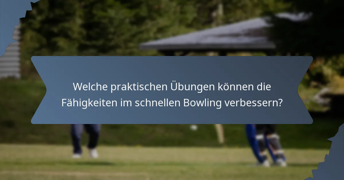 Welche praktischen Übungen können die Fähigkeiten im schnellen Bowling verbessern?