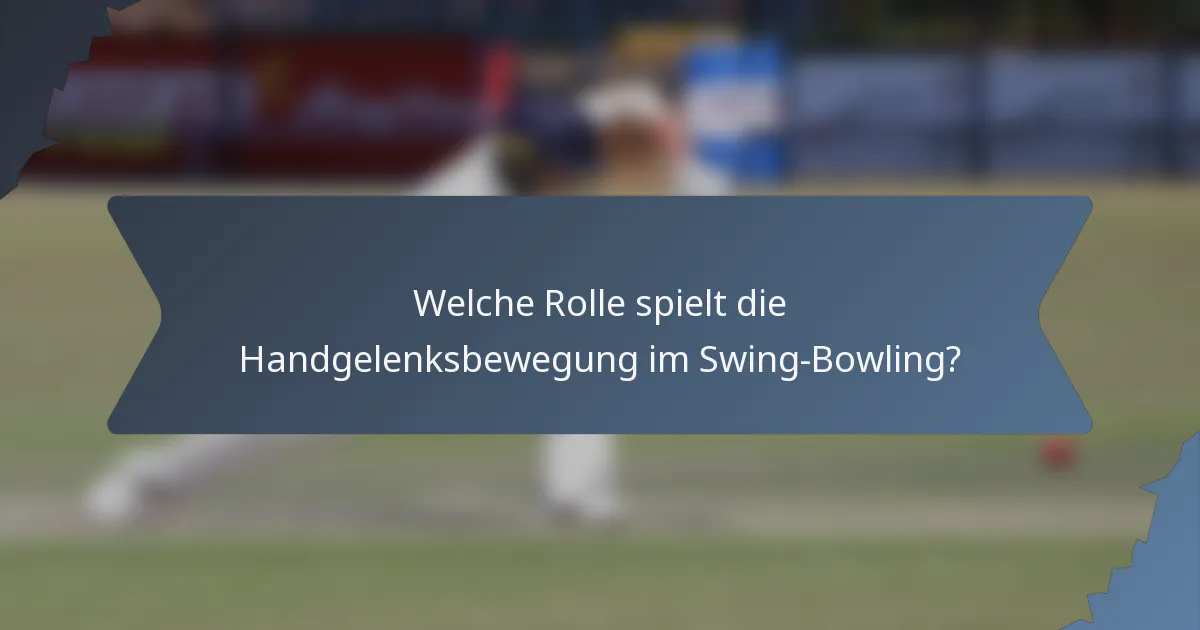 Welche Rolle spielt die Handgelenksbewegung im Swing-Bowling?