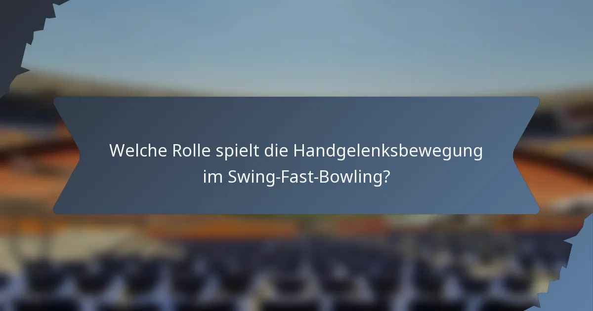 Welche Rolle spielt die Handgelenksbewegung im Swing-Fast-Bowling?
