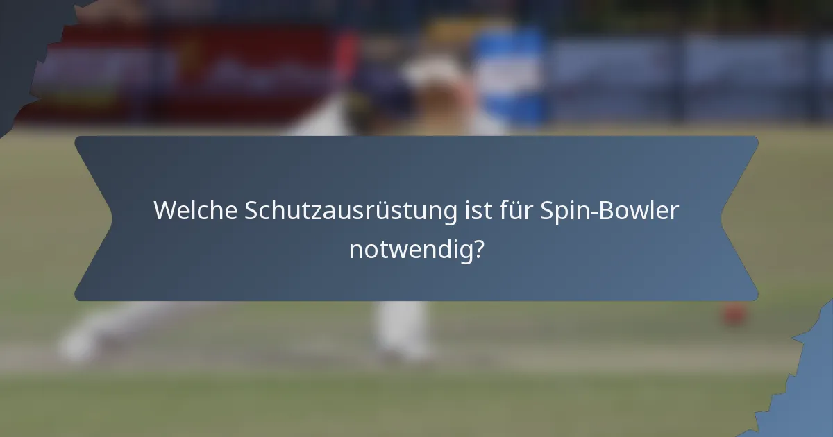 Welche Schutzausrüstung ist für Spin-Bowler notwendig?