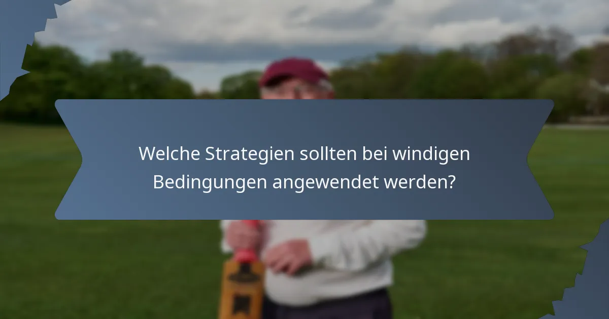 Welche Strategien sollten bei windigen Bedingungen angewendet werden?