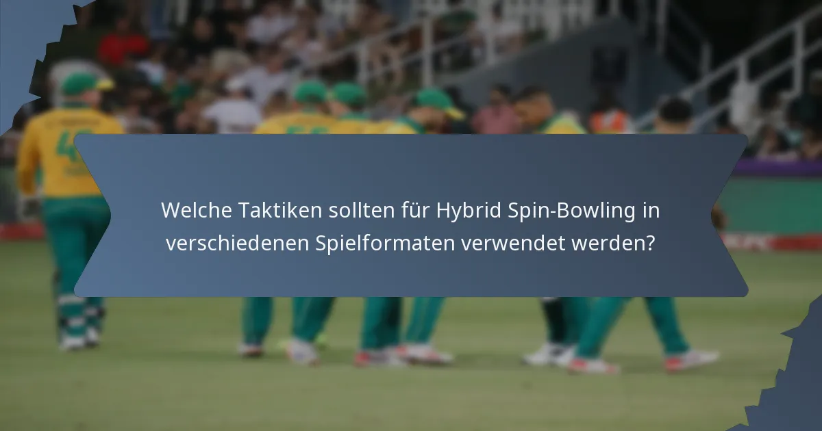 Welche Taktiken sollten für Hybrid Spin-Bowling in verschiedenen Spielformaten verwendet werden?