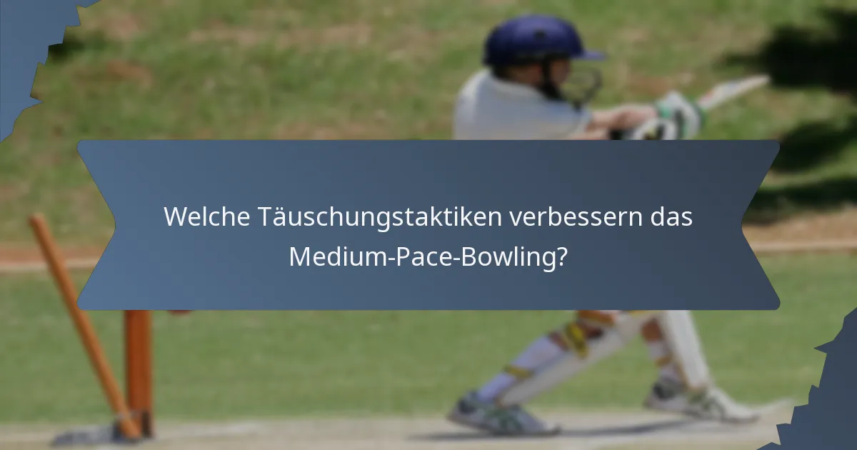 Welche Täuschungstaktiken verbessern das Medium-Pace-Bowling?