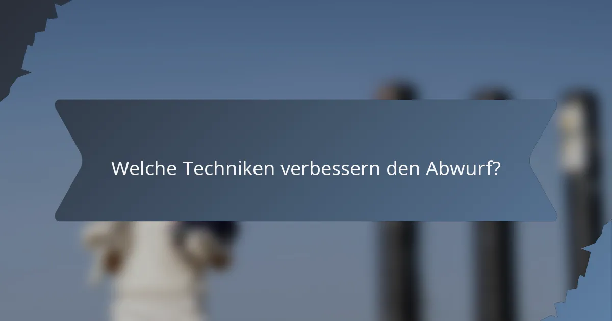 Welche Techniken verbessern den Abwurf?