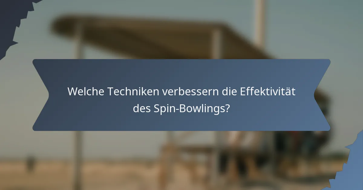 Welche Techniken verbessern die Effektivität des Spin-Bowlings?