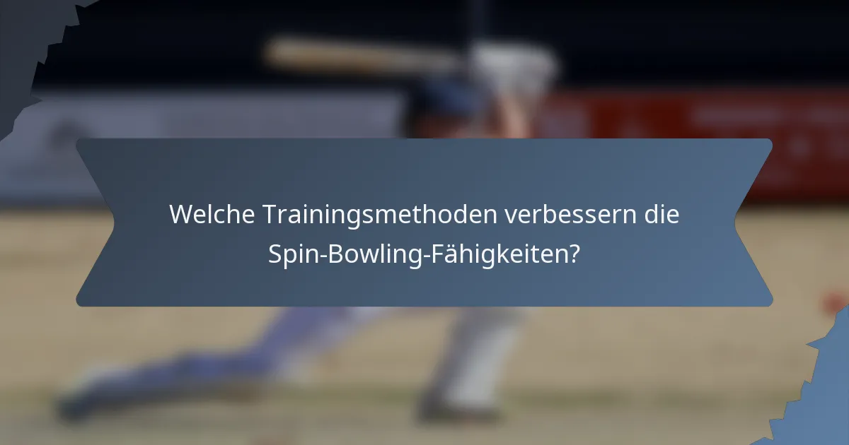 Welche Trainingsmethoden verbessern die Spin-Bowling-Fähigkeiten?