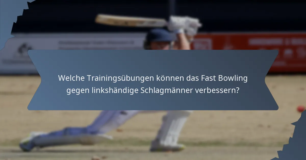 Welche Trainingsübungen können das Fast Bowling gegen linkshändige Schlagmänner verbessern?