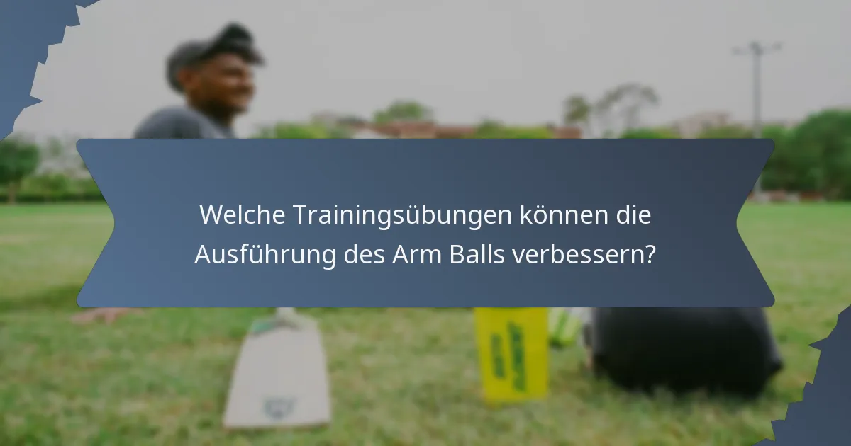 Welche Trainingsübungen können die Ausführung des Arm Balls verbessern?