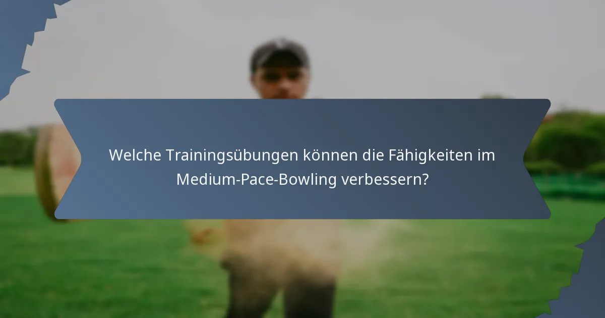Welche Trainingsübungen können die Fähigkeiten im Medium-Pace-Bowling verbessern?