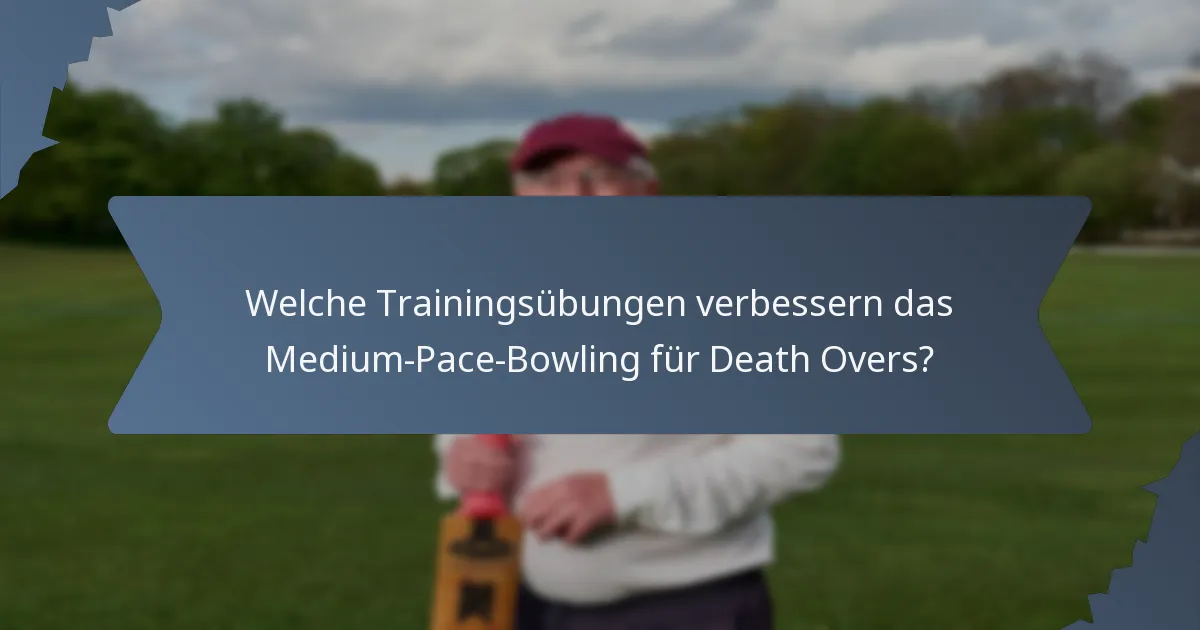 Welche Trainingsübungen verbessern das Medium-Pace-Bowling für Death Overs?