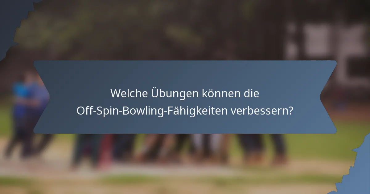 Welche Übungen können die Off-Spin-Bowling-Fähigkeiten verbessern?