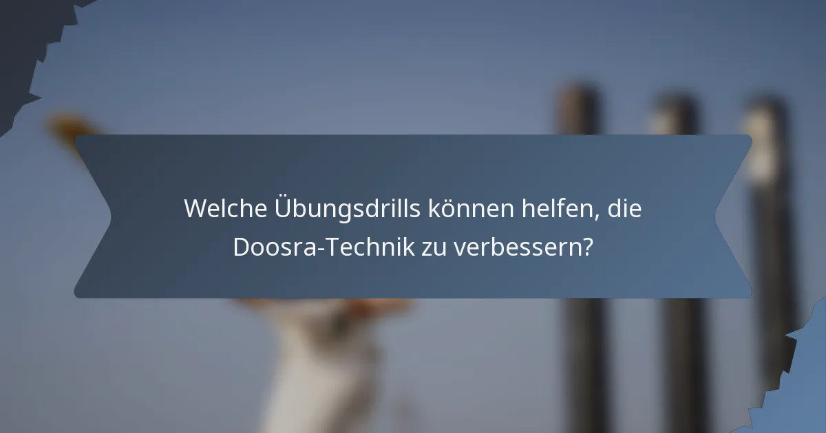Welche Übungsdrills können helfen, die Doosra-Technik zu verbessern?